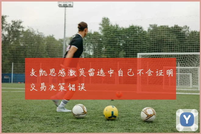 麦凯恩感激莫雷选中自己不会证明交易决策错误